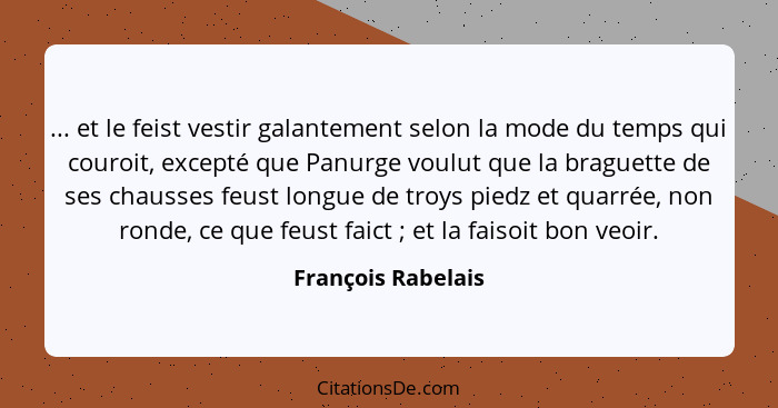 ... et le feist vestir galantement selon la mode du temps qui couroit, excepté que Panurge voulut que la braguette de ses chausses... - François Rabelais