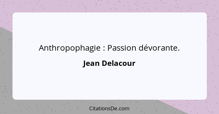 Anthropophagie : Passion dévorante.... - Jean Delacour