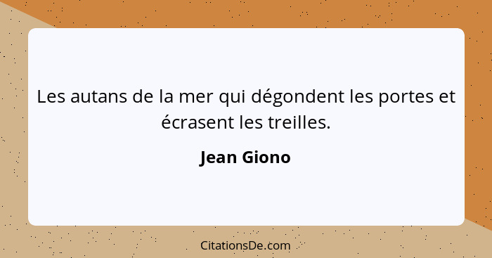 Les autans de la mer qui dégondent les portes et écrasent les treilles.... - Jean Giono