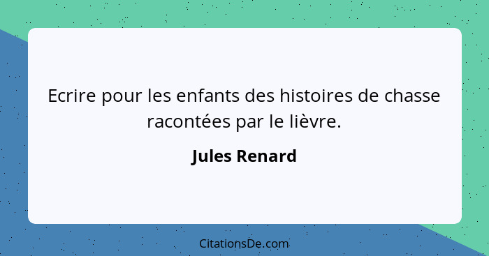 Ecrire pour les enfants des histoires de chasse racontées par le lièvre.... - Jules Renard