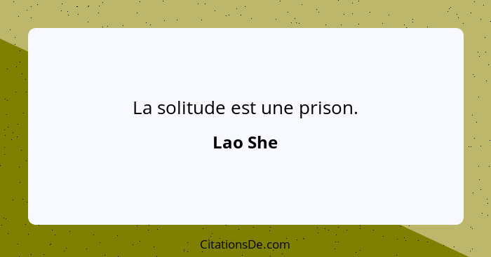 La solitude est une prison.... - Lao She
