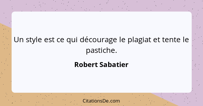 Un style est ce qui décourage le plagiat et tente le pastiche.... - Robert Sabatier