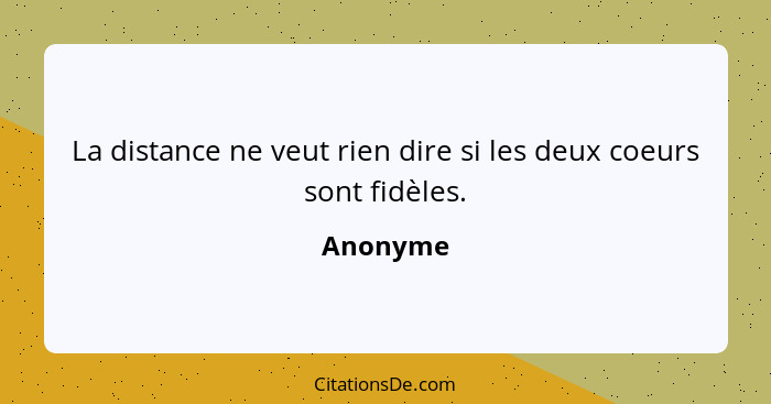 La distance ne veut rien dire si les deux coeurs sont fidèles.... - Anonyme