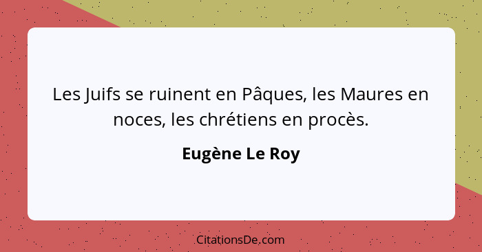 Les Juifs se ruinent en Pâques, les Maures en noces, les chrétiens en procès.... - Eugène Le Roy