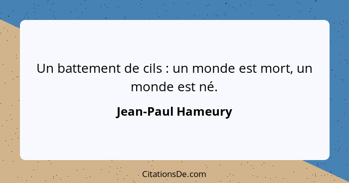 Un battement de cils : un monde est mort, un monde est né.... - Jean-Paul Hameury