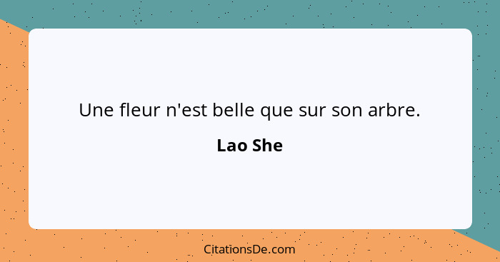 Une fleur n'est belle que sur son arbre.... - Lao She