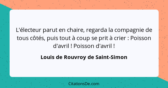 L'électeur parut en chaire, regarda la compagnie de tous côtés, puis tout à coup se prit à crier : Poisson d'av... - Louis de Rouvroy de Saint-Simon