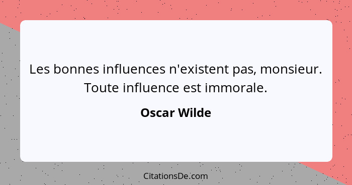 Les bonnes influences n'existent pas, monsieur. Toute influence est immorale.... - Oscar Wilde