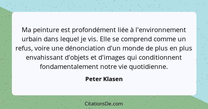 Ma peinture est profondément liée à l'environnement urbain dans lequel je vis. Elle se comprend comme un refus, voire une dénonciation... - Peter Klasen