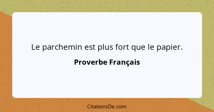 Le parchemin est plus fort que le papier.... - Proverbe Français