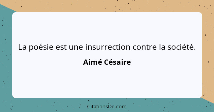 La poésie est une insurrection contre la société.... - Aimé Césaire