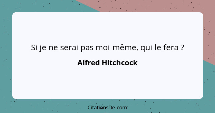 Si je ne serai pas moi-même, qui le fera ?... - Alfred Hitchcock