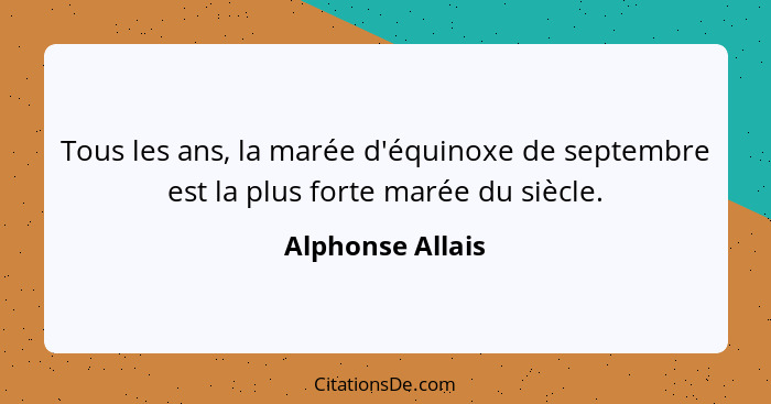 Tous les ans, la marée d'équinoxe de septembre est la plus forte marée du siècle.... - Alphonse Allais