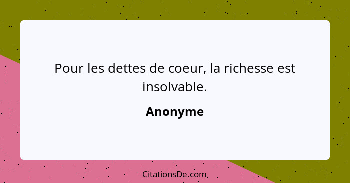 Pour les dettes de coeur, la richesse est insolvable.... - Anonyme