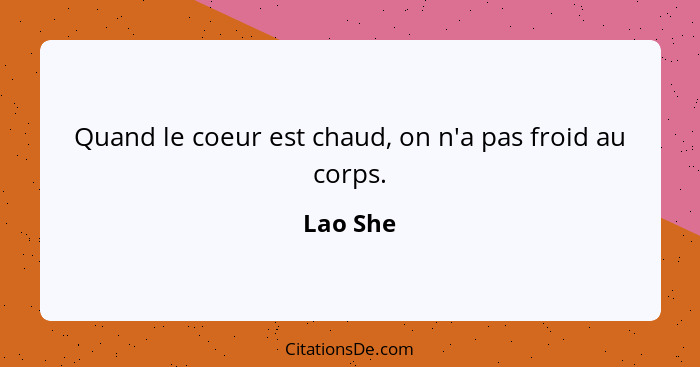 Quand le coeur est chaud, on n'a pas froid au corps.... - Lao She