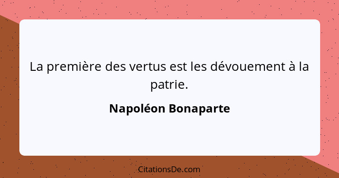 La première des vertus est les dévouement à la patrie.... - Napoléon Bonaparte
