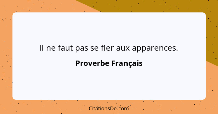 Il ne faut pas se fier aux apparences.... - Proverbe Français