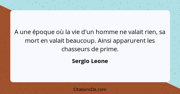 A une époque où la vie d'un homme ne valait rien, sa mort en valait beaucoup. Ainsi apparurent les chasseurs de prime.... - Sergio Leone