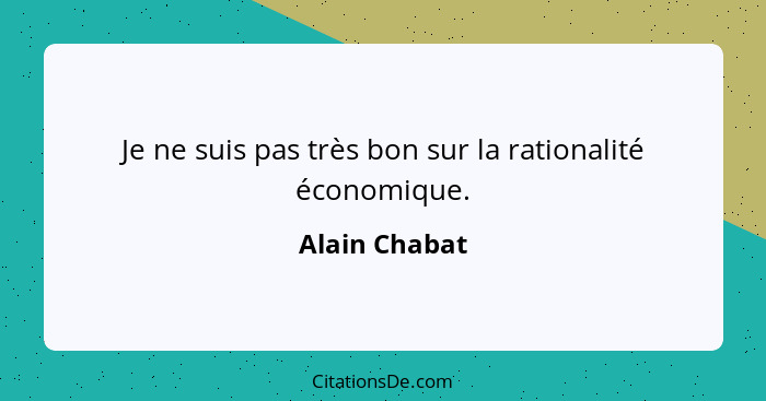 Je ne suis pas très bon sur la rationalité économique.... - Alain Chabat