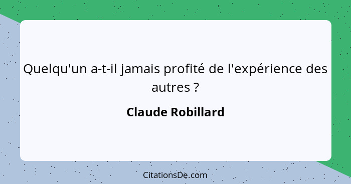 Quelqu'un a-t-il jamais profité de l'expérience des autres ?... - Claude Robillard