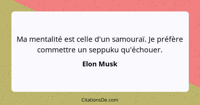 Ma mentalité est celle d'un samouraï. Je préfère commettre un seppuku qu'échouer.... - Elon Musk