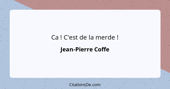 Ca ! C'est de la merde !... - Jean-Pierre Coffe