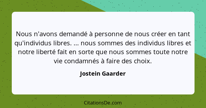 Nous n'avons demandé à personne de nous créer en tant qu'individus libres. ... nous sommes des individus libres et notre liberté fai... - Jostein Gaarder