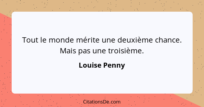 Tout le monde mérite une deuxième chance. Mais pas une troisième.... - Louise Penny