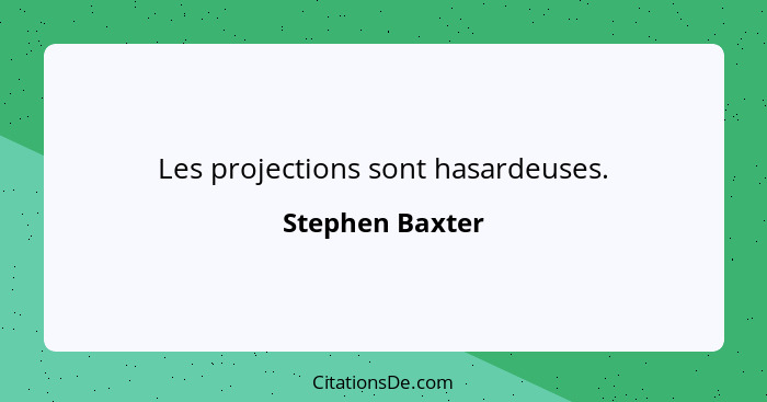 Les projections sont hasardeuses.... - Stephen Baxter