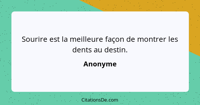 Sourire est la meilleure façon de montrer les dents au destin.... - Anonyme