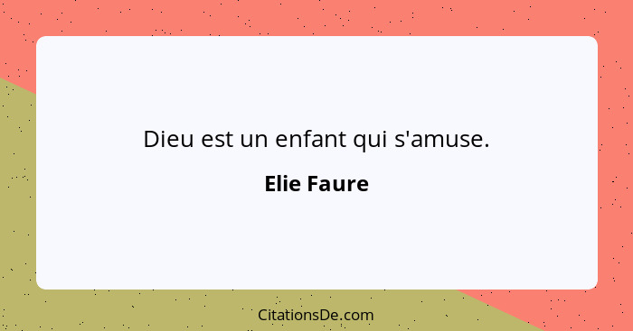 Dieu est un enfant qui s'amuse.... - Elie Faure