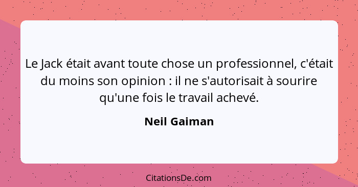 Le Jack était avant toute chose un professionnel, c'était du moins son opinion : il ne s'autorisait à sourire qu'une fois le travai... - Neil Gaiman