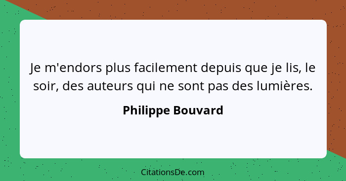 Je m'endors plus facilement depuis que je lis, le soir, des auteurs qui ne sont pas des lumières.... - Philippe Bouvard