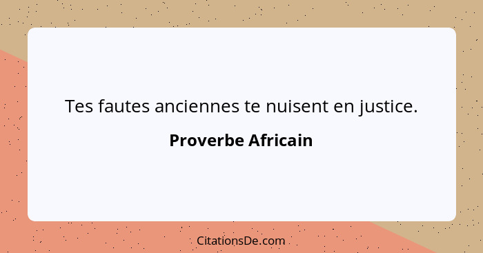 Tes fautes anciennes te nuisent en justice.... - Proverbe Africain