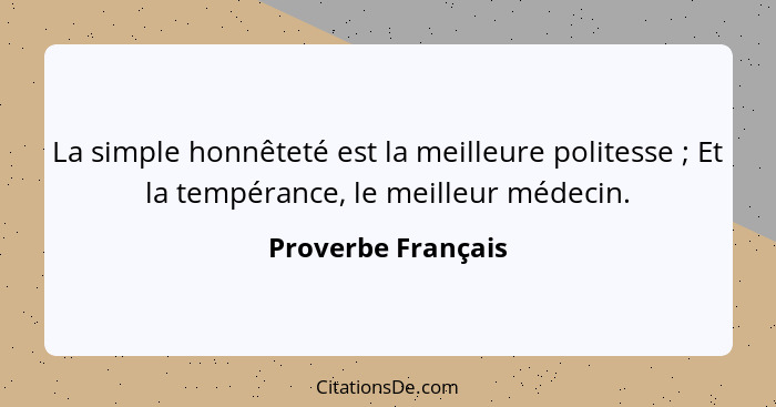 La simple honnêteté est la meilleure politesse ; Et la tempérance, le meilleur médecin.... - Proverbe Français