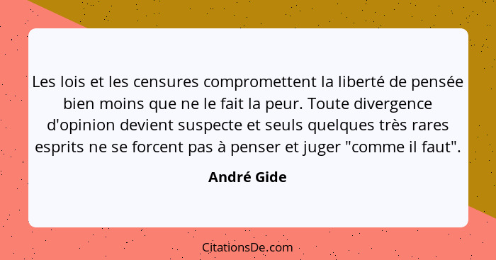 Les lois et les censures compromettent la liberté de pensée bien moins que ne le fait la peur. Toute divergence d'opinion devient suspect... - André Gide