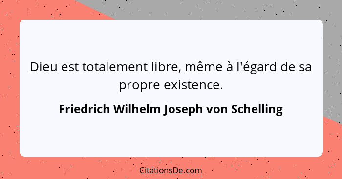 Dieu est totalement libre, même à l'égard de sa propre existence.... - Friedrich Wilhelm Joseph von Schelling