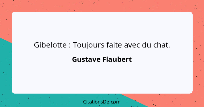 Gibelotte : Toujours faite avec du chat.... - Gustave Flaubert