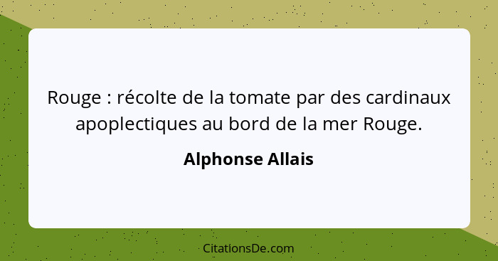 Rouge : récolte de la tomate par des cardinaux apoplectiques au bord de la mer Rouge.... - Alphonse Allais