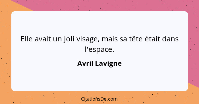 Elle avait un joli visage, mais sa tête était dans l'espace.... - Avril Lavigne