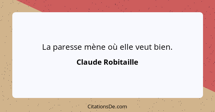 La paresse mène où elle veut bien.... - Claude Robitaille