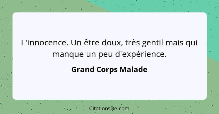 L'innocence. Un être doux, très gentil mais qui manque un peu d'expérience.... - Grand Corps Malade