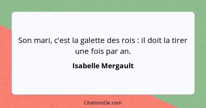 Son mari, c'est la galette des rois : il doit la tirer une fois par an.... - Isabelle Mergault