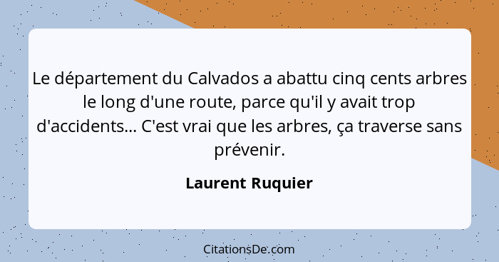 Le département du Calvados a abattu cinq cents arbres le long d'une route, parce qu'il y avait trop d'accidents... C'est vrai que le... - Laurent Ruquier