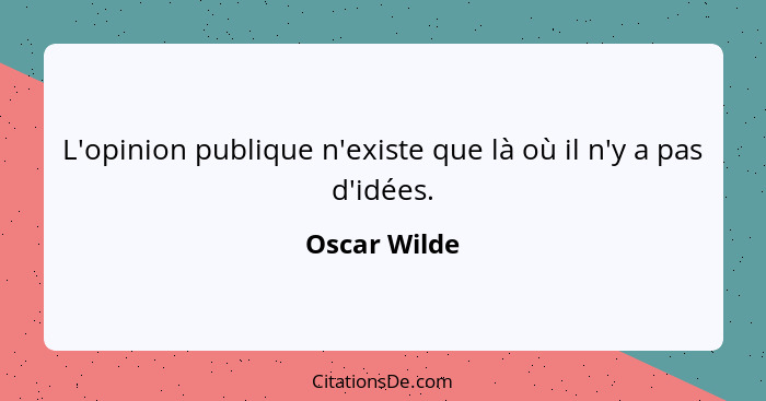 L'opinion publique n'existe que là où il n'y a pas d'idées.... - Oscar Wilde