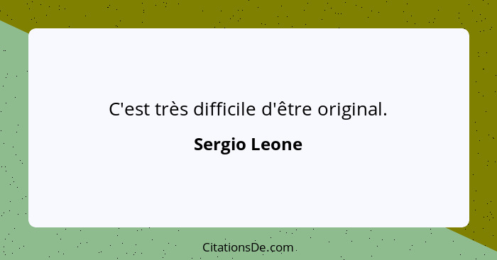 C'est très difficile d'être original.... - Sergio Leone