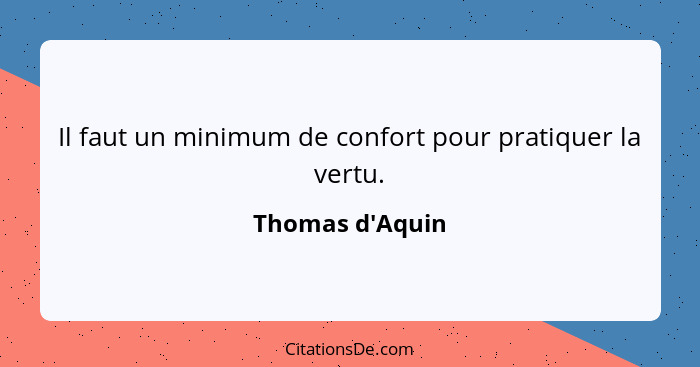 Il faut un minimum de confort pour pratiquer la vertu.... - Thomas d'Aquin