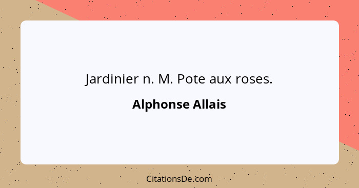 Jardinier n. M. Pote aux roses.... - Alphonse Allais