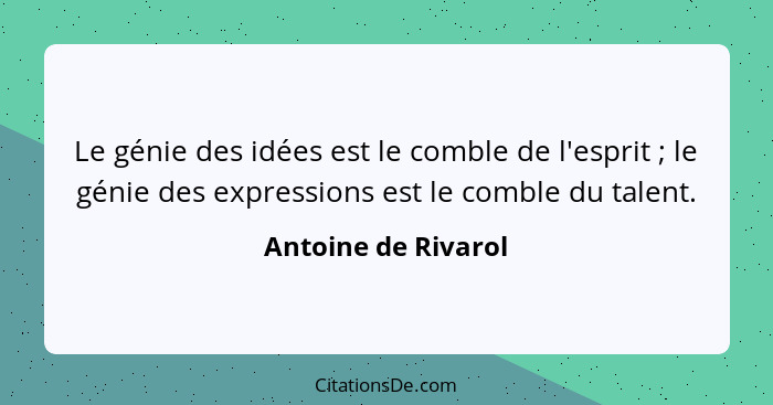 Le génie des idées est le comble de l'esprit ; le génie des expressions est le comble du talent.... - Antoine de Rivarol