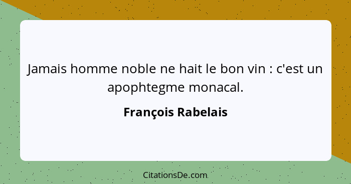 Jamais homme noble ne hait le bon vin : c'est un apophtegme monacal.... - François Rabelais